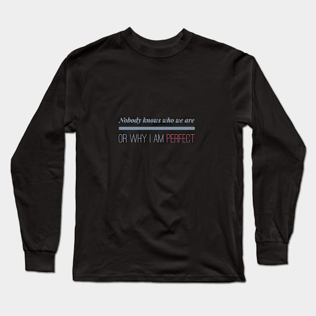 Nobody knows who we are or why I Am Perfect Motivation Inspiration Long Sleeve T-Shirt by Cubebox